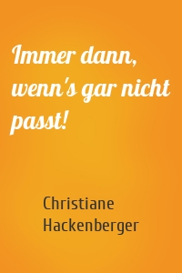 Immer dann, wenn's gar nicht passt!