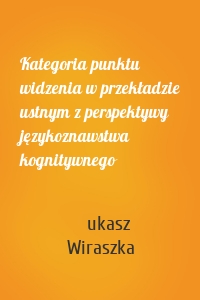 Kategoria punktu widzenia w przekładzie ustnym z perspektywy językoznawstwa kognitywnego