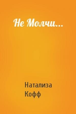 Обложка книги «Не Молчи...» — Натализа Кофф