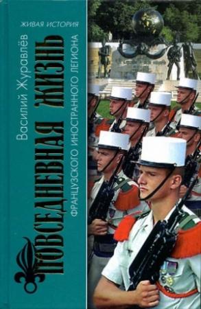 Обложка книги «Повседневная жизнь Французского Иностранного легиона: «Ко мне, Легион!»» — Василий Журавлёв