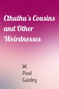 Cthulhu’s Cousins and Other Weirdnesses