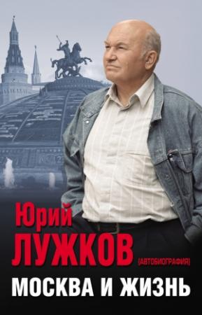 Обложка книги «Москва и жизнь» — Юрий Лужков