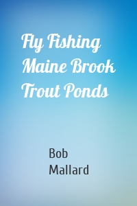 Fly Fishing Maine Brook Trout Ponds