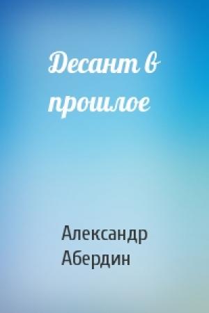 Обложка книги «Десант в прошлое» — Александр Абердин