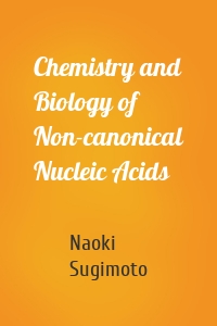 Chemistry and Biology of Non-canonical Nucleic Acids
