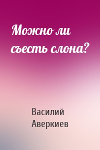 Можно ли съесть слона?