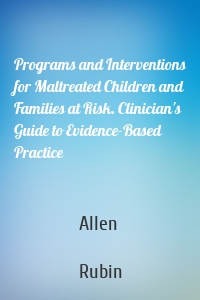 Programs and Interventions for Maltreated Children and Families at Risk. Clinician's Guide to Evidence-Based Practice