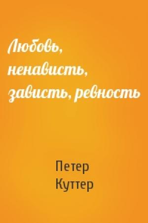 Обложка книги «Любовь, ненависть, зависть, ревность» — Петер Куттер