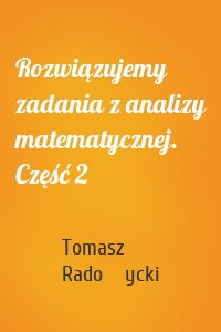 Rozwiązujemy zadania z analizy matematycznej. Część 2