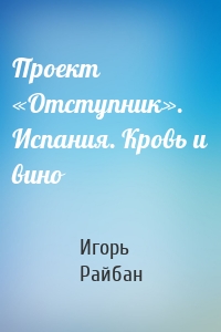 Проект «Отступник». Испания. Кровь и вино