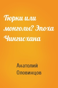 Тюрки или монголы? Эпоха Чингисхана