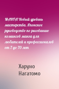 МАНГА! Новый уровень мастерства. Японское руководство по рисованию комиксов манга для любителей и профессионалов от 7 до 70 лет