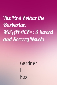 The First Kothar the Barbarian MEGAPACK®: 3 Sword and Sorcery Novels