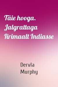 Täie hooga. Jalgrattaga Iirimaalt Indiasse