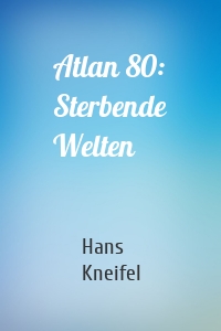 Atlan 80: Sterbende Welten