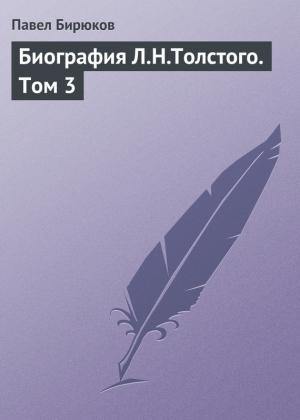 Обложка книги «Биография Л.Н.Толстого. Том 3» — Павел Бирюков