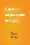 Карл Ясперс - Смысл и назначение истории