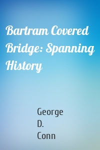 Bartram Covered Bridge: Spanning History