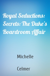 Royal Seductions: Secrets: The Duke's Boardroom Affair