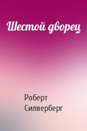 Обложка книги «Шестой дворец» — Роберт Силверберг