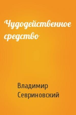 Обложка книги «Чудодейственное средство» — Владимир Севриновский