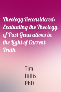 Theology Reconsidered: Evaluating the Theology of Past Generations in the Light of Current Truth