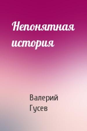 Обложка книги «Непонятная история» — Валерий Гусев