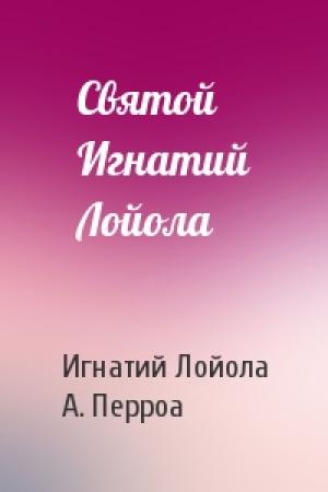 Обложка книги «Святой Игнатий Лойола» — Игнатий Лойола, А. Перроа