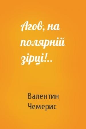 Обложка книги «Агов, на полярній зірці!..» — Валентин Лукич Чемерис