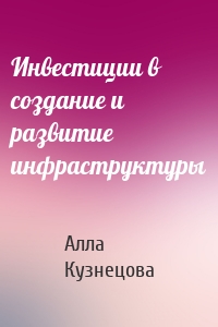 Инвестиции в создание и развитие инфраструктуры