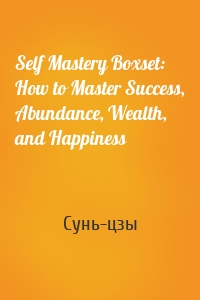 Self Mastery Boxset: How to Master Success, Abundance, Wealth, and Happiness