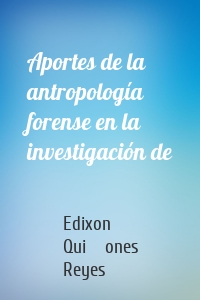 Aportes de la antropología forense en la investigación de
