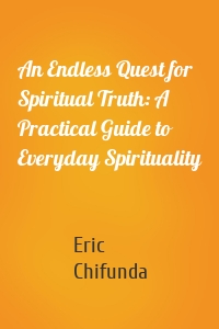 An Endless Quest for Spiritual Truth: A Practical Guide to Everyday Spirituality