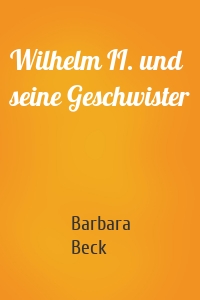 Wilhelm II. und seine Geschwister