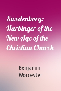 Swedenborg: Harbinger of the New Age of the Christian Church