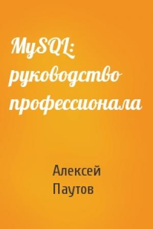 Обложка книги «MySQL: руководство профессионала» — Алексей Паутов