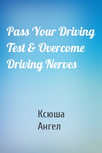 Pass Your Driving Test & Overcome Driving Nerves