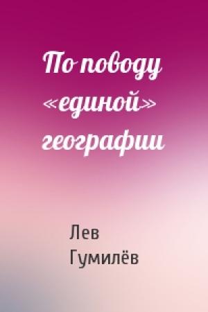 Обложка книги «По поводу «единой» географии» — Лев Николаевич Гумилёв