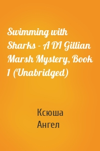 Swimming with Sharks - A DI Gillian Marsh Mystery, Book 1 (Unabridged)