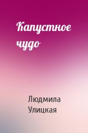 Обложка книги «Капустное чудо» — Людмила Улицкая