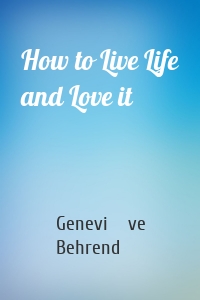 How to Live Life and Love it