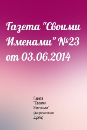 Обложка книги «Газета "Своими Именами" №23 от 03.06.2014» — Газета "Своими Именами" (запрещенная Дуэль)