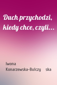 Duch przychodzi, kiedy chce, czyli...