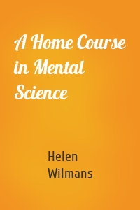 A Home Course in Mental Science