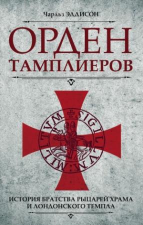 Обложка книги «Орден тамплиеров. История братства рыцарей Храма и лондонского Темпла» — Чарльз Эддисон