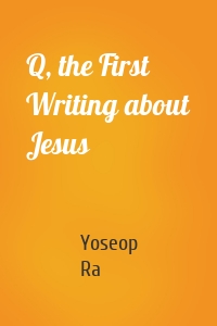 Q, the First Writing about Jesus