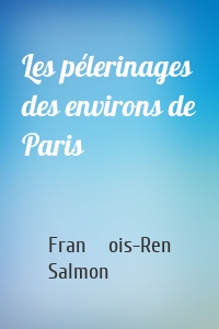 Les pélerinages des environs de Paris