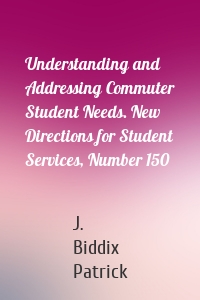 Understanding and Addressing Commuter Student Needs. New Directions for Student Services, Number 150