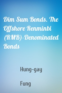 Dim Sum Bonds. The Offshore Renminbi (RMB)-Denominated Bonds