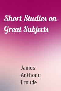 Short Studies on Great Subjects